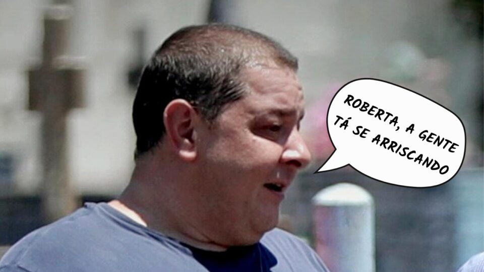 Frases da Semana: “Roberta, a gente tá se arriscando”
